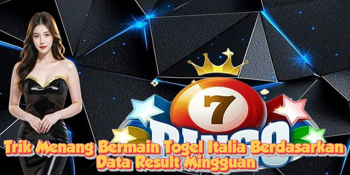 Trik Menang Bermain Togel Italia Berdasarkan Data Result Mingguan
