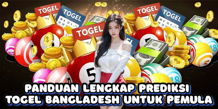 Panduan Lengkap Prediksi Togel Bangladesh Untuk Pemula